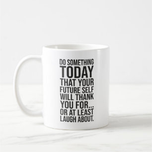 Do Something Today Your Future Self - Funny Quote Coffee Mug