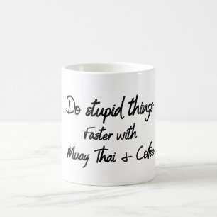Do stupid things faster with Muay Thai and Coffee Mug