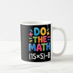 Do The Math (15x5)-8 Six Seven 6-7 Humor Teacher Coffee Mug