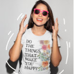 Do The Things That Make You Happy Motivational T-Shirt<br><div class="desc">Do The Things That Make You Happy Motivational T-Shirt for anyone that likes motivational and inspirational quotes.</div>