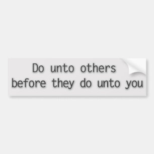 Do unto others before they do unto you bumper sticker