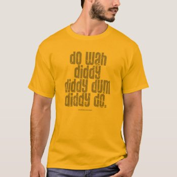 Do Wah Diddy... T-shirt by AmazingSox at Zazzle