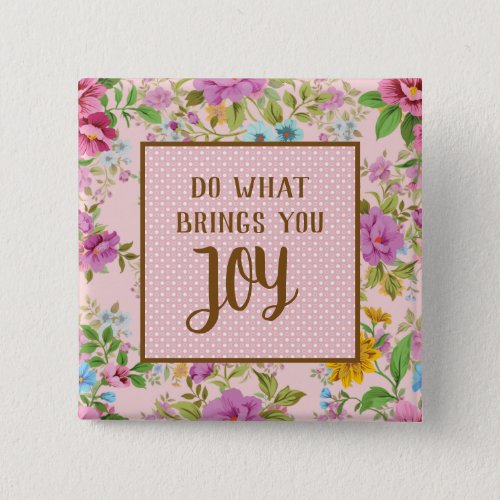 Do What Brings Joy Floral Button