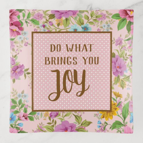 Do What Brings Joy Floral   Trinket Tray