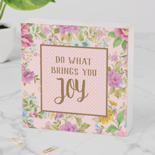 Do What Brings Joy Floral  Wooden Box Sign