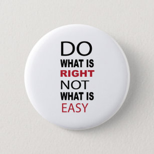 DO WHAT IS RIGHT NOT WHAT IS EASY BUTTON