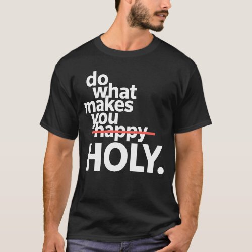 Do What Make You Holy Funny T_Shirt