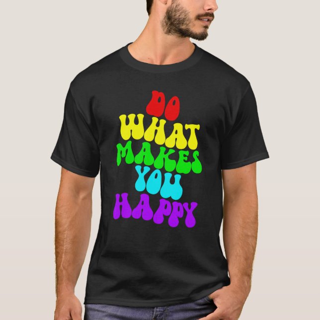 Do What Makes You Happy 2 T-Shirt (Front)