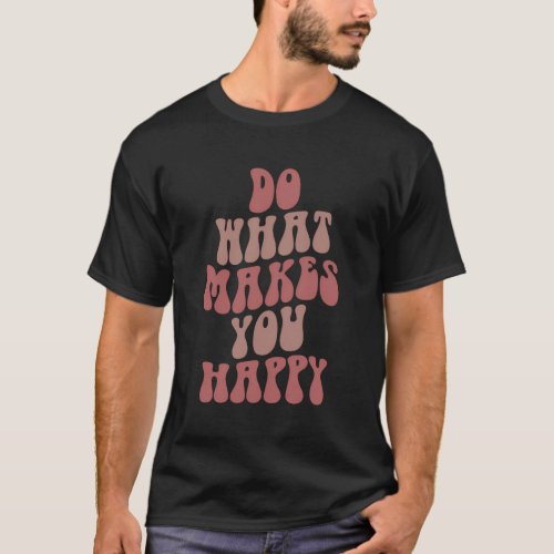 Do What Makes You Happy Aesthetic Quote T_Shirt