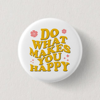 Do What Makes You Happy Button