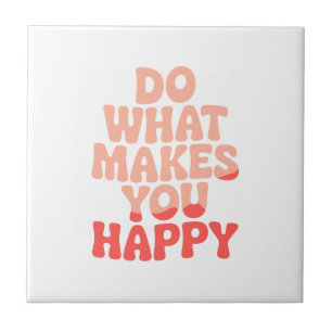 Do What Makes You Happy Ceramic Tile
