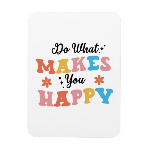 Do What Makes You Happy Magnet