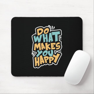 Do What Makes You Happy Mouse Pad