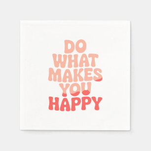 Do What Makes You Happy Napkins