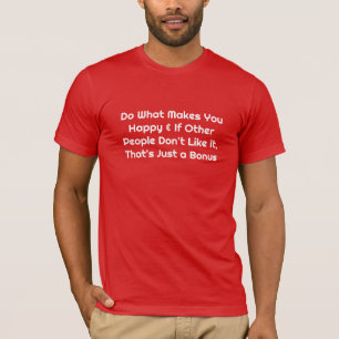 Do What Makes You Happy Sarcastic Graphic Novelty T-Shirt