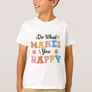 Do What Makes You Happy T-Shirt
