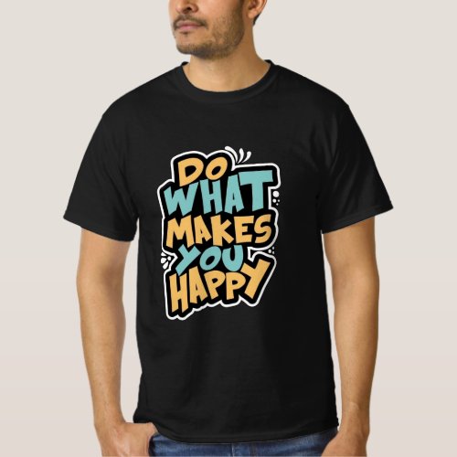 Do What Makes You Happy T_Shirt