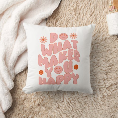 Do What Makes You Happy Throw Pillow