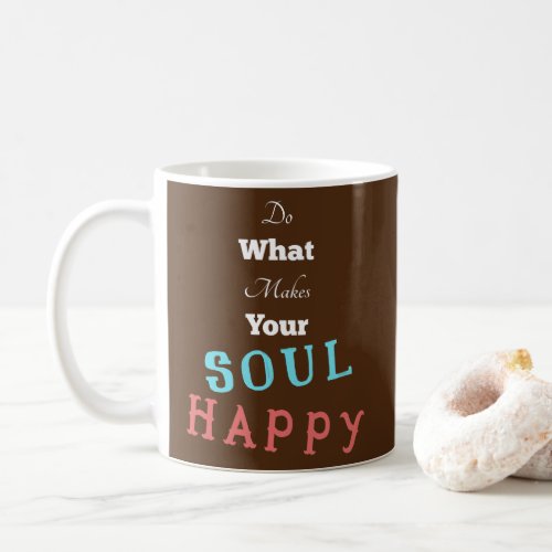 Do What Makes Your Soul Happy  Coffee Mug