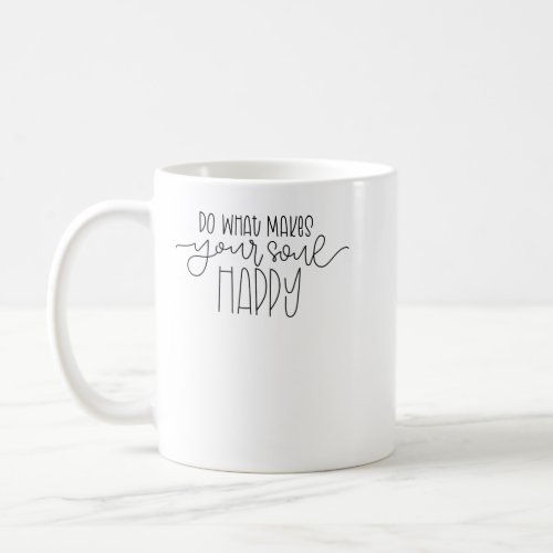 Do What Makes Your Soul Happy Coffee Mug