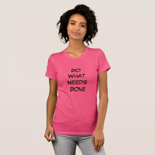 Do What Needs  Done t T-Shirt