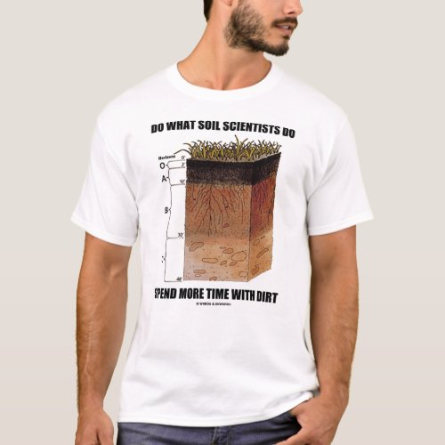 Do What Soil Scientists Do Spend More Time Dirt T_Shirt