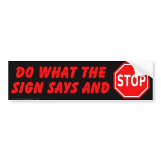Do what the sign says and stop bumpersticker