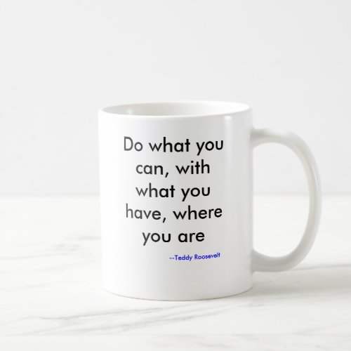 Do what you can with what you have where you  coffee mug