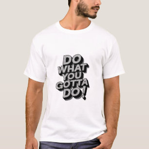 Do what you gotta do t-shirt