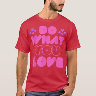 Do What You Love Motivation Inspiration Quote Love T-Shirt