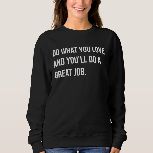 Do what you love you will do a great job sweatshirt (Front)