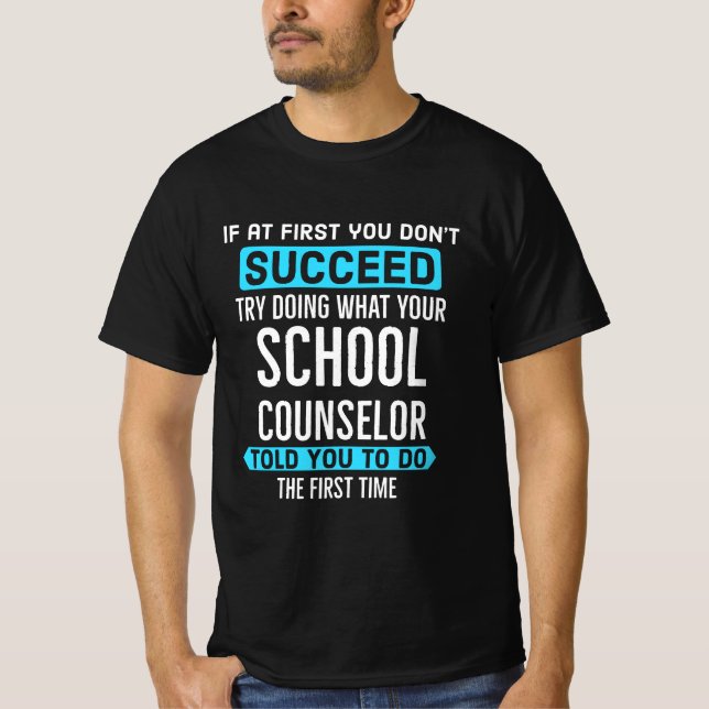Do what your School Counselor told you the first t T-Shirt (Front)
