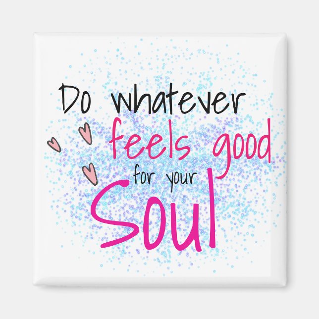 Do Whatever Feels Good for Your Soul Motivational Magnet (Front)