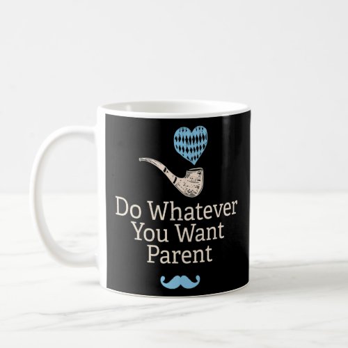 Do Whatever You Want Parent Cool Dad Chill Daddy S Coffee Mug