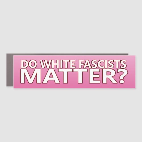 Do White Fascists Matter Car Magnet