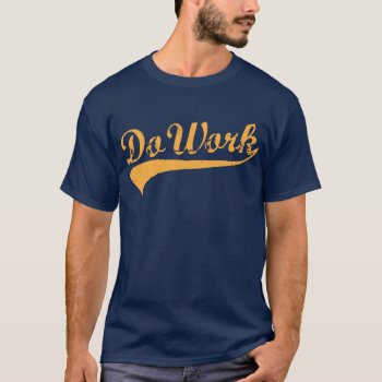 Do Work T-shirt by iviarigold at Zazzle