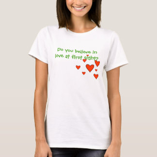 Do you believe in love at first sight? T-Shirt