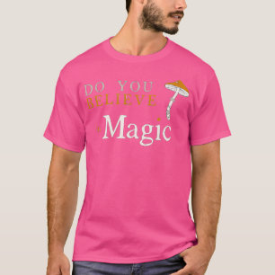 Do You Believe In Magic Funny Psilocybin Mushroom T-Shirt