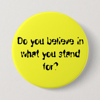 Do you believe in what you stand for? pinback button