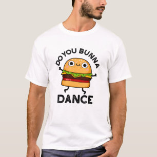 Do You Bunna Dance Funny Bun Pun T-Shirt