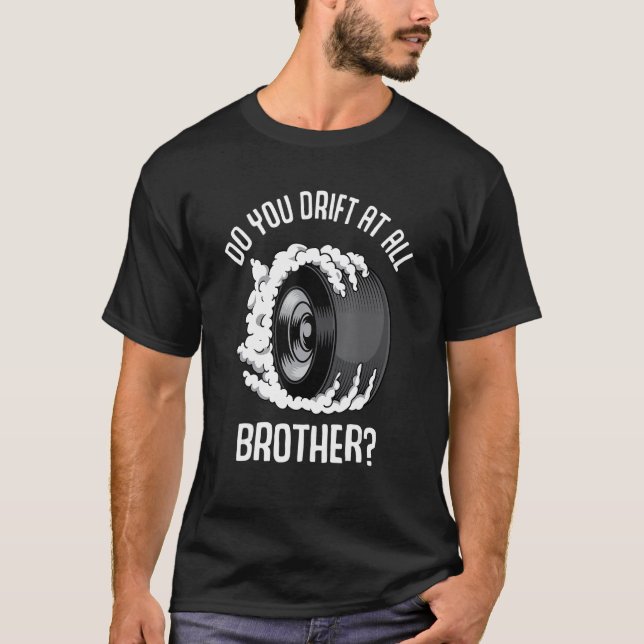 Do you drift at all  brother Raceway Drifting Burn T-Shirt (Front)