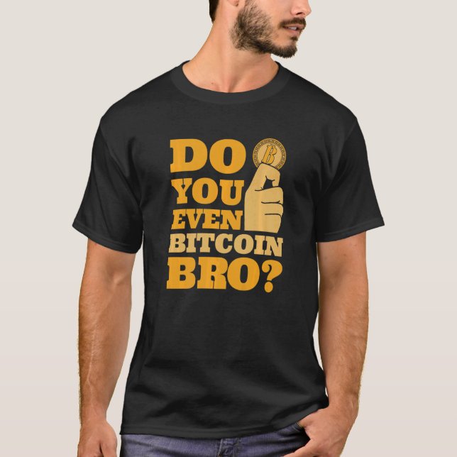 Do You Even Bitcoin Bro Crypto Currency Bitcoin   T-Shirt (Front)
