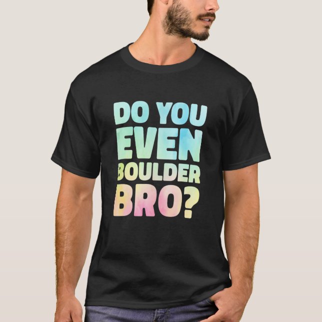Do You Even Boulder Bro Rock Climbing Bouldering C T-Shirt (Front)