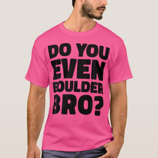 Do You Even Boulder Bro Rock Climbing Bouldering C T-Shirt