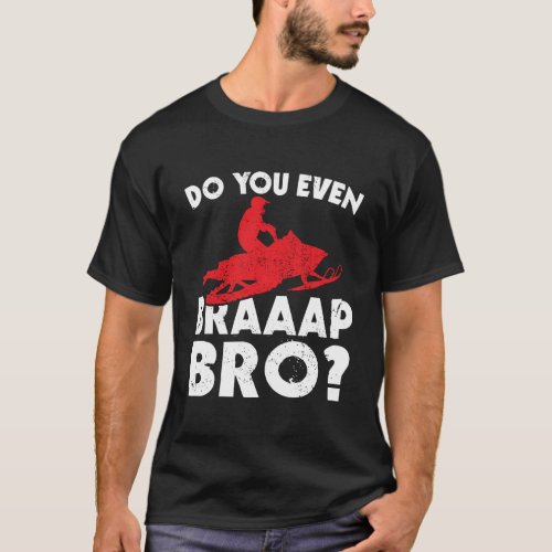 Do You Even Braap Bro Snowmobiling Funny Snowmobil T_Shirt