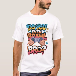 Do You Even Brawl Bro Gamer for Video Game Lovers T-Shirt