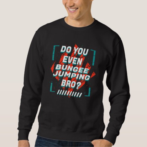 Do You Even Bungee Jumping Bro Sports Humor Games Sweatshirt