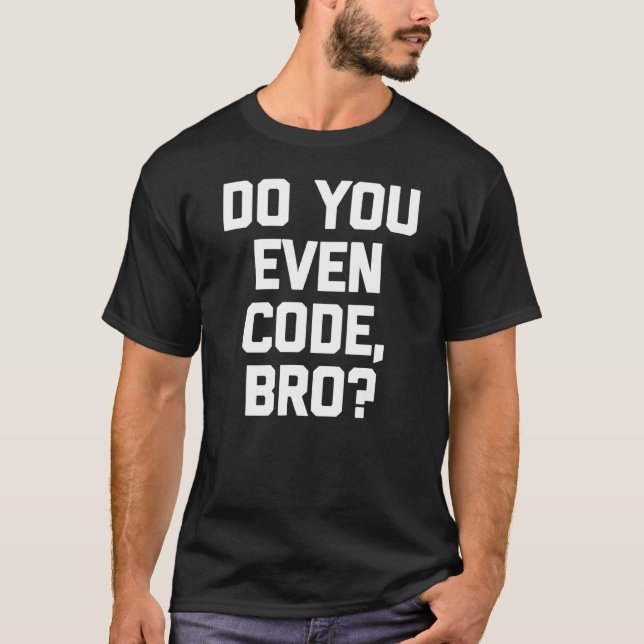 Do You Even Code Bro   Coder Computer Programmer T-Shirt (Front)