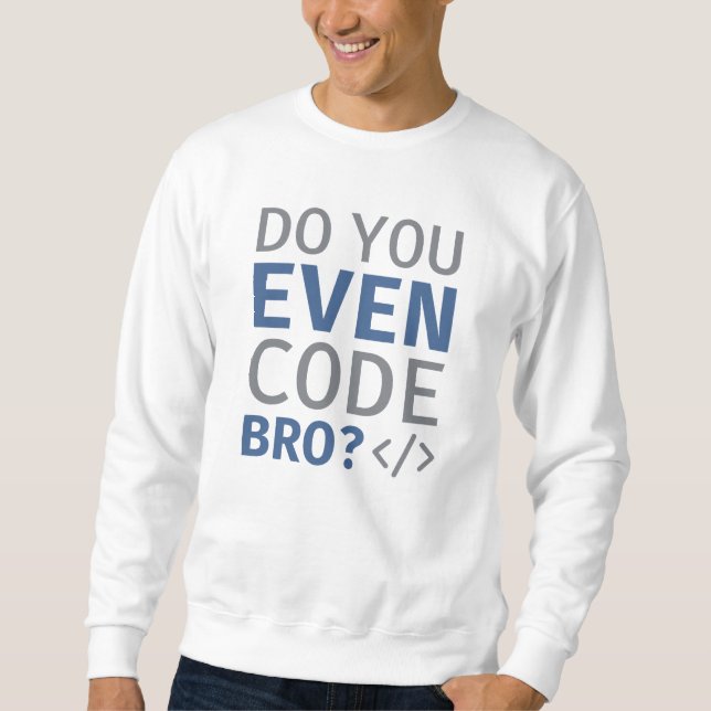 Do You Even Code Bro Sweatshirt (Front)