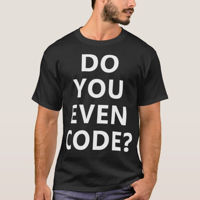 Do You Even Code Funny Coding T-Shirt (Front)